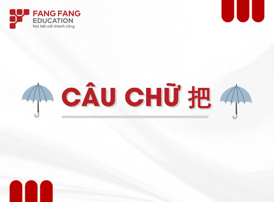 Câu chữ 把 [bǎ] trong tiếng Trung